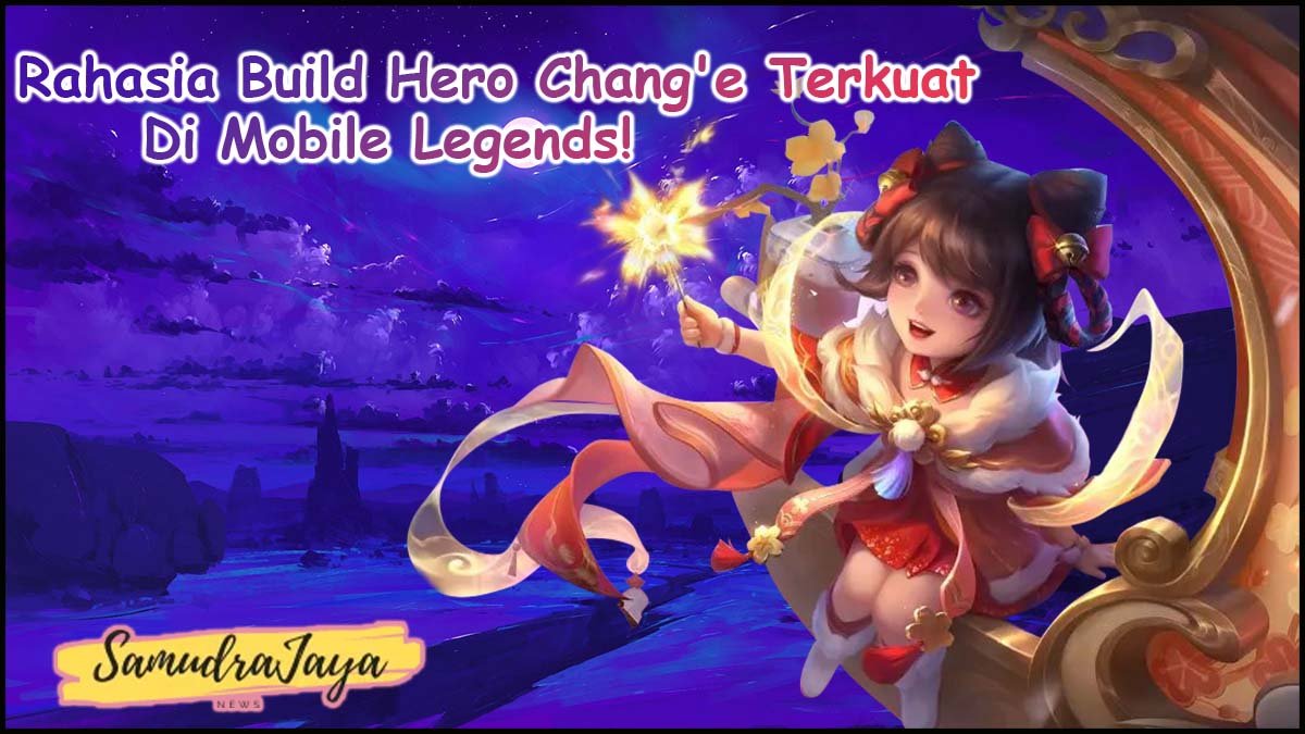 Rahasia Build Hero Chang'e Terkuat di Mobile Legends!