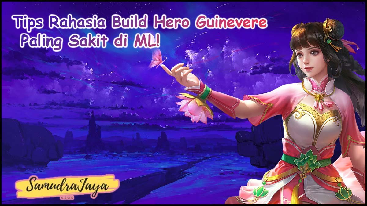 Tips Rahasia Build Hero Guinevere Paling Sakit di ML!